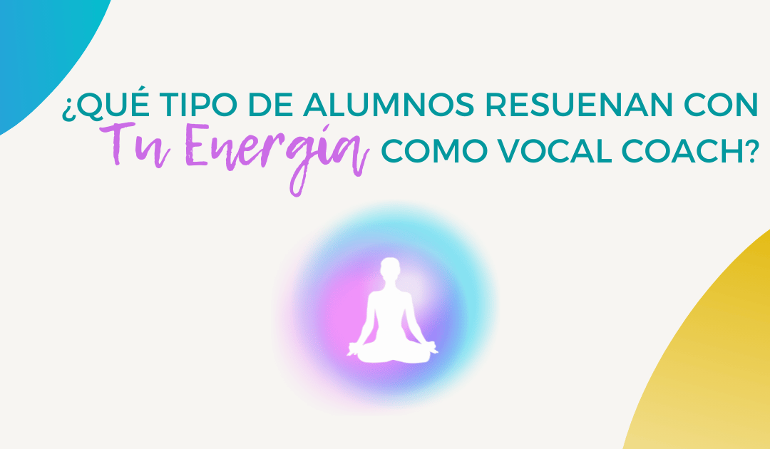 ¿Qué tipo de alumnos resuenan con tu energía como vocal coach?