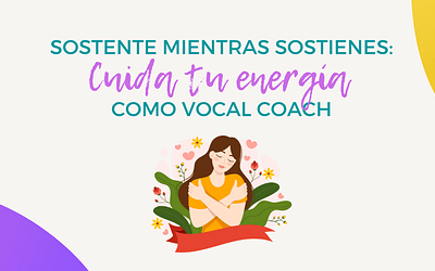 Sostente mientras sostienes: cuida tu energía como vocal coach