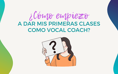 ¿Cómo empiezo a dar mis primeras clases como vocal coach?